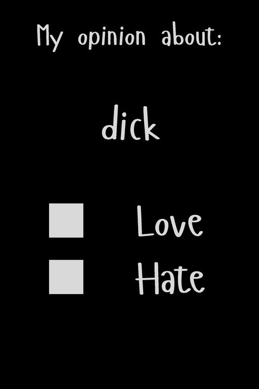My opinion about: dick Love Hate: Show Your Opinion, Great Gift Idea With Funny Text On Cover, Great Motivational, Unique Notebook, Journal, Diary