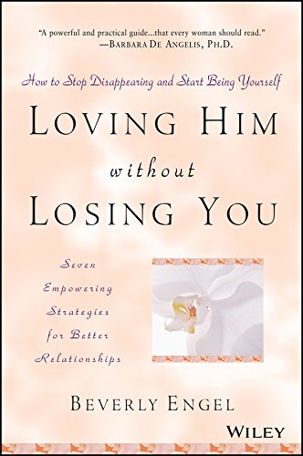 Loving Him without Losing You: How to Stop Disappearing and Start Being Yourself
