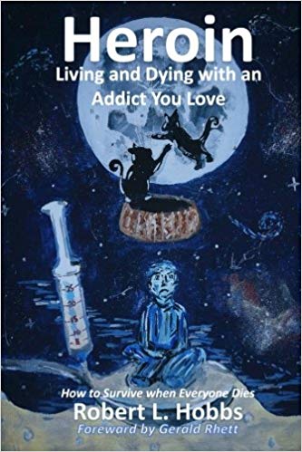 Heroin - Living and Dying with an Addict You Love: How to Survive when Everyone Dies