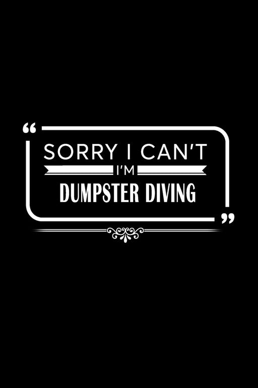 Sorry I Can't I'm Dumpster Diving: A 6 x 9 Inch Matte Softcover Paperback Notebook Journal With 120 Blank Lined Pages