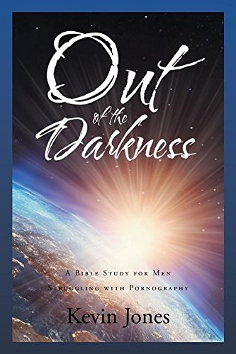 Out of the Darkness: A Bible Study for Men Struggling with Pornography