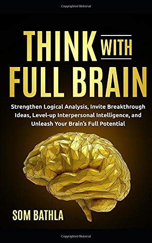 Think With Full Brain: Strengthen Logical Analysis, Invite Breakthrough Ideas, Level-up Interpersonal Intelligence, and Unleash Your Brain’s Full Potential (Power-Up Your Brain Series)