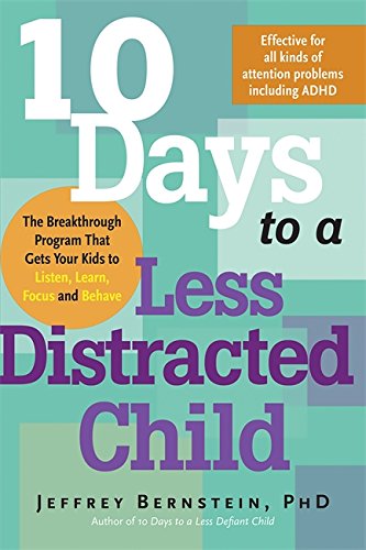 10 Days to a Less Distracted Child: The Breakthrough Program that Gets Your Kids to Listen, Learn, Focus, and Behave