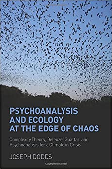 Psychoanalysis and Ecology at the Edge of Chaos: Complexity Theory, Deleuze|Guattari and Psychoanalysis for a Climate in Crisis