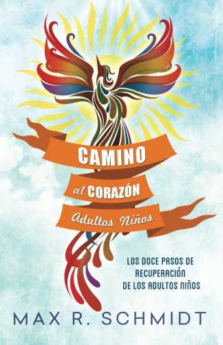 Camino al Corazón: Los Doce Pasos de Recuperación de los Adultos Niños (Volume 2) (Spanish Edition)
