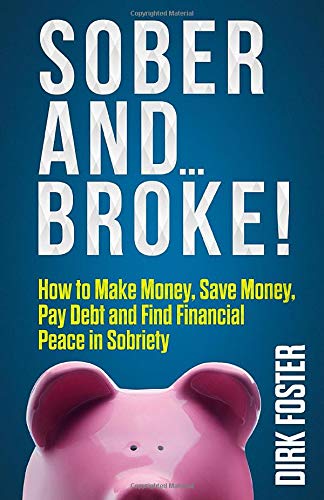 Sober and Broke!: How to Make Money, Save Money, Pay Debt and Find Financial Peace in Sobriety