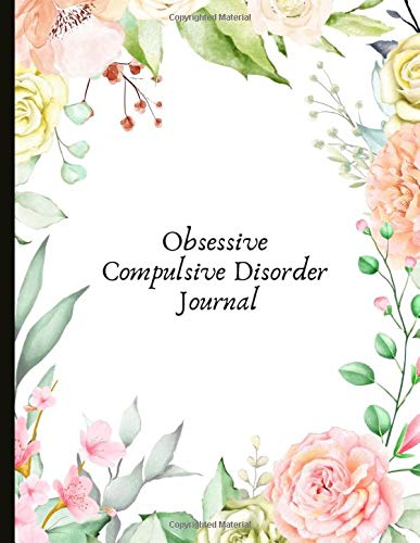 Obsessive Compulsive Disorder Journal: Beautiful Journal To Track Various Moods and Obsessive Compulsive Disorder Symptoms, Energy, Therapy, Coping ... Quotes, Illustrations, Prompts & More!