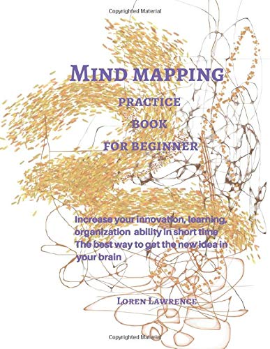 Mind mapping practice book  for beginner: Increase your innovation, learning, organization ability in short time The best way to get the new idea in your brain