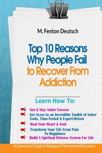 Top 10 Reasons Why People FAIL to Recover From Addiction -: A Survivor's Guide To Relapse & Permanent Recovery:  Learn How To: Get & Stay Sober, How ... Build a Spiritual Defense System For Life