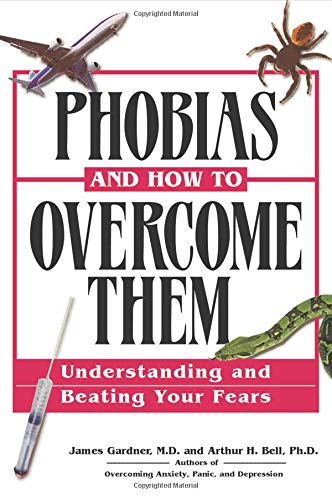 Phobias and How to Overcome Them: Understanding And Beating Your Fears
