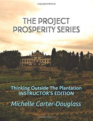 THE PROSPERITY PROJECT SERIES: Thinking Outside The Plantation Instructor's Manual