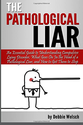 The Pathological Liar: An Essential Guide to Understanding Compulsive Lying Disorder, What Goes On In the Head of a Pathological Liar, & How to Get Them ... (Pathological Lying, Compulsive Lying)