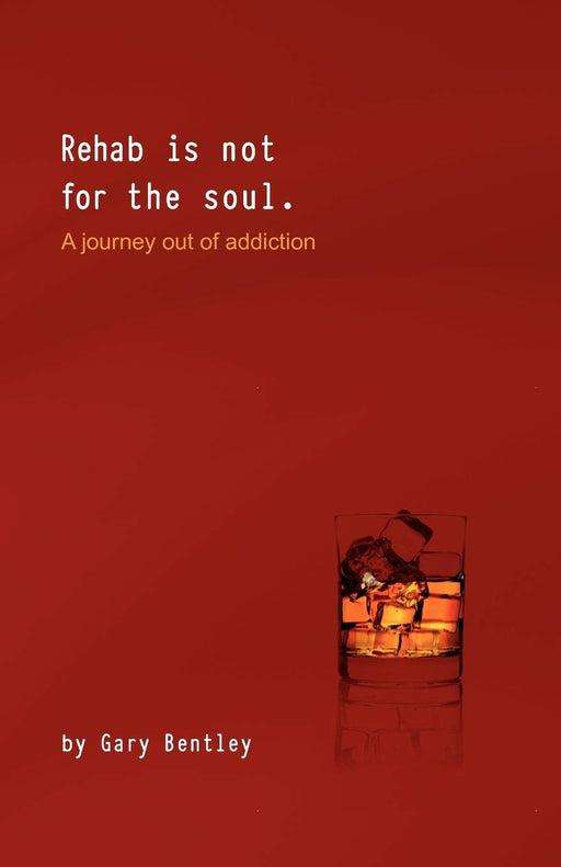 REHAB IS NOT FOR THE SOUL: A JOURNEY OUT OF ADDICTION