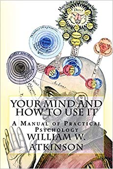 Your Mind and How to Use It: "A Manual of Practical Psychology"