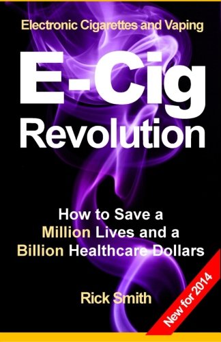 Electronic Cigarettes and Vaping E-CIG REVOLUTION: How to Save a Million Lives and a Billion Healthcare Dollars