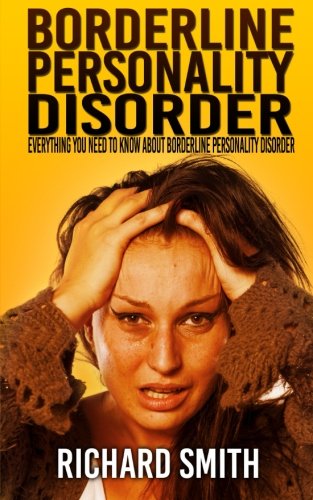 Borderline Personality Disorder: Everything You Need To Know About Borderline Personality Disorder