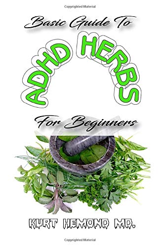 Basic Guide To ADHD Herbs For Beginners: The Natural Remedy to Autism in kids and adults