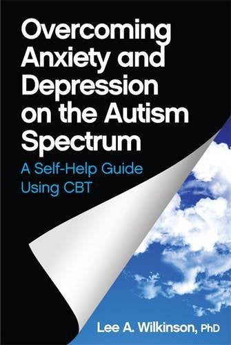 Overcoming Anxiety and Depression on the Autism Spectrum: A Self-help Guide Using CBT