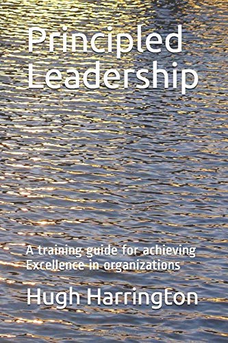 Principled Leadership: A training guide for achieving Excellence in organizations