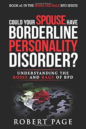 Could Your Spouse Have Borderline Personality Disorder?: Understanding the Roses and Rage of BPD (Roses and Rage BPD)