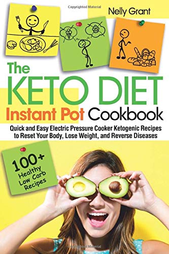 The Keto Diet Instant Pot Cookbook: Quick and Easy Electric Pressure Cooker Ketogenic Recipes to Reset Your Body, Lose Weight, and Reverse Diseases (Keto Instant Pot Cookbook)