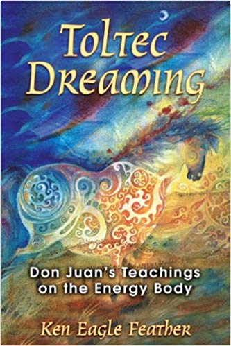Toltec Dreaming: Don Juan's Teachings on the Energy Body