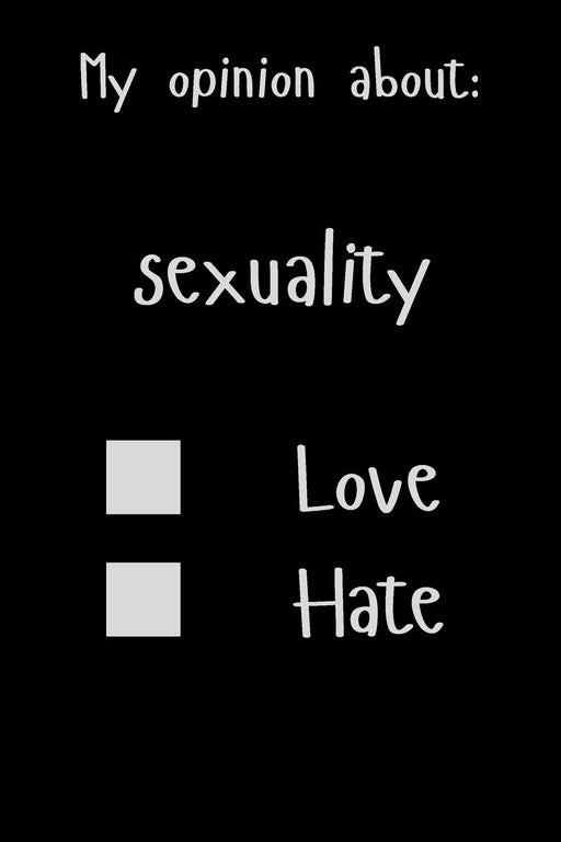 My opinion about: sexuality Love Hate: Show Your Opinion, Great Gift Idea With Funny Text On Cover, Great Motivational, Unique Notebook, Journal, Diary
