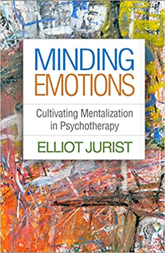 Minding Emotions: Cultivating Mentalization in Psychotherapy (Psychoanalysis and Psychological Science)