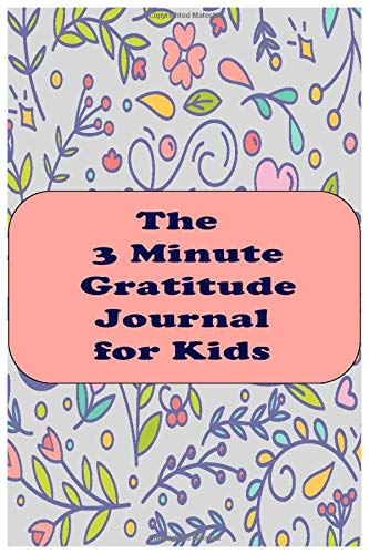 The 3 Minute Gratitude Journal for Kids : Journal 3 minutes a day to develop gratitude, mindfulness and productivity:  spending 3 minutes to cultivate ... to Practice Gratitude and Mindfulness