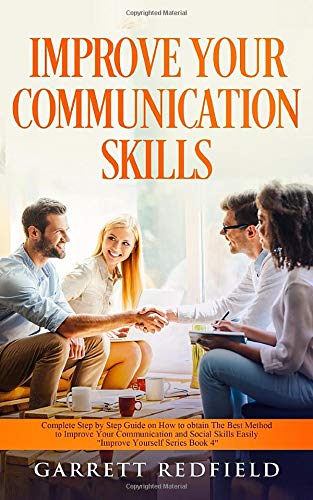 IMPROVE YOUR COMMUNICATION SKILLS: Complete Step by Step Guide on How to Obtain the Best Method to Improve Your Communication and Social Skills Easily (Improve Yourself Series)
