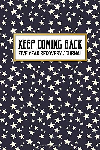 Keep Coming Back - Five Year Recovery Journal: Pocket Sized 5-Year Personal Notebook to See Your Progress and Growth Along the Path to Recovery - Fun ... Stars (4x6 5-Year Pocket Recovery Journal)