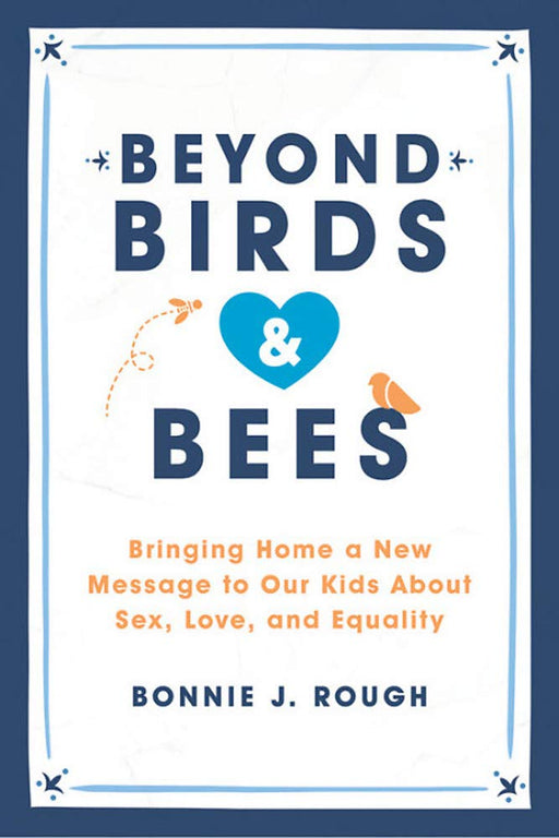 Beyond Birds and Bees: Bringing Home a New Message to Our Kids About Sex, Love, and Equality