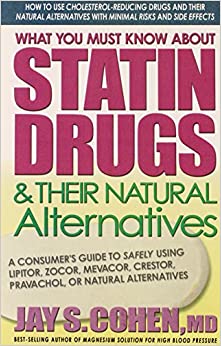 What You Must Know about Statin Drugs & Their Natural Alternatives: A Consumer's Guide to Safely Using Lipitor, Zocor, Mevacor, Crestor, Pravachol, or Natural Alternatives