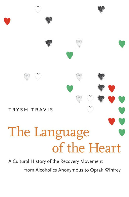 The Language of the Heart: A Cultural History of the Recovery Movement from Alcoholics Anonymous to Oprah Winfrey