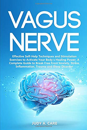 Vagus Nerve: Effective Self-Help Techniques and Stimulation Exercises to Activate Your Body's Healing Power. A Complete Guide to Break Free From ... Inflammation, Trauma and Sleep Disorder