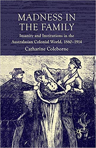 Madness in the Family: Insanity and Institutions in the Australasian Colonial World, 1860-1914