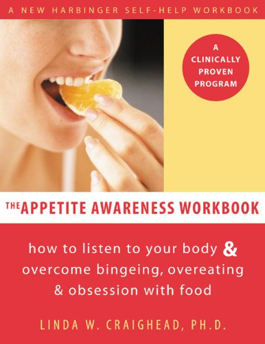 The Appetite Awareness Workbook: How to Listen to Your Body and Overcome Bingeing, Overeating, and Obsession with Food (A New Harbinger Self-Help Workbook)