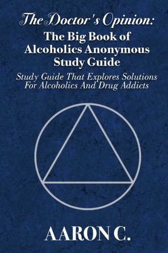 The Doctor's Opinion: The Big Book of Alcoholics Anonymous Study Guide: Study Guide That Explores Solutions For Alcoholics And Drug Addicts