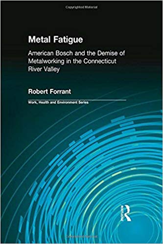 Metal Fatigue: American Bosch and the Demise of Metalworking in the Connecticut River Valley (Work, Health and Environment Series)