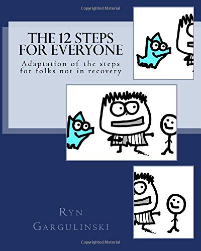 The 12 Steps for Everyone: Adaptation of the steps for folks not in recovery