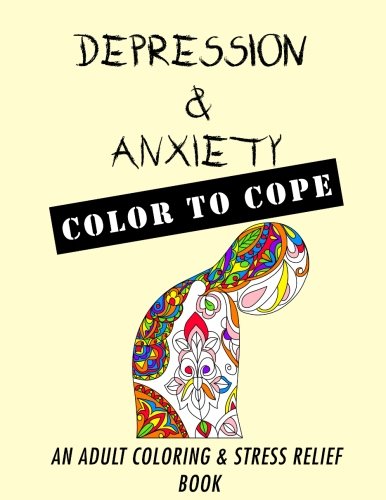 Depression & Anxiety: Color to Cope: An Adult Coloring and Stress Relief book (Support) (Volume 1)