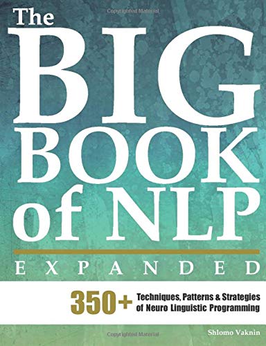 The Big Book of NLP, Expanded: 350+ Techniques, Patterns & Strategies of Neuro Linguistic Programming