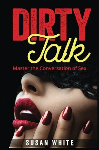 Dirty Talk: Master the Conversation of Sex