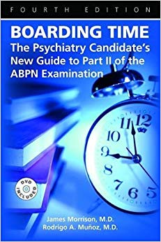 Boarding Time: The Psychiatry Candidate's New Guide to Part II of the Abpn Examination