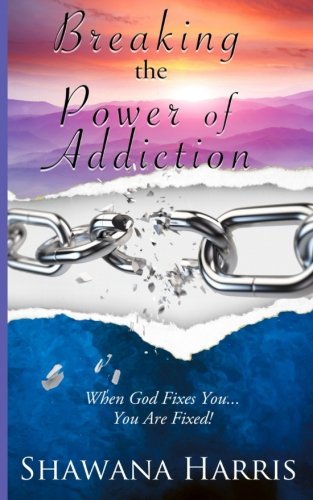 Breaking the Power of Addiction: When God Fixes You...You Are Fixed!