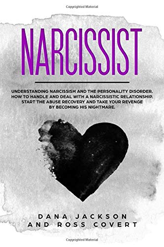 Narcissist: Understanding Narcissism and the Personality Disorder.  How to Handle and Deal with a Narcissistic Relationship. Start the Abuse Recovery and Take your Revenge by Becoming his Nightmare