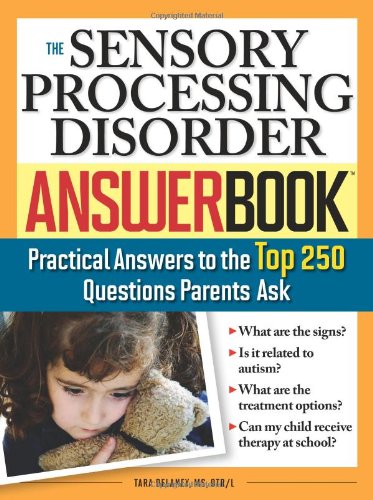 The Sensory Processing Disorder Answer Book: Practical Answers to the Top 250 Questions Parents Ask (Special Needs Parenting Answer Book)