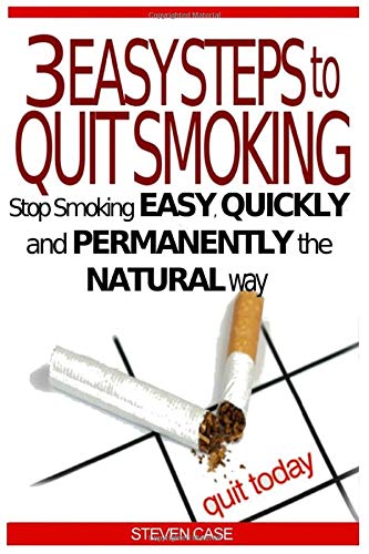 3 EASY STEPS TO QUIT SMOKING: Stop Smoking Easy, Quickly And Permanently The Natural Way