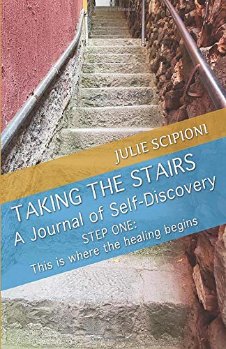 Taking the Stairs: A Journal of Self-Discovery STEP ONE: This is where the healing begins