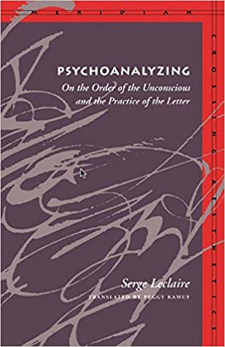 Psychoanalyzing: On the Order of the Unconscious and the Practice of the Letter (Meridian: Crossing Aesthetics)